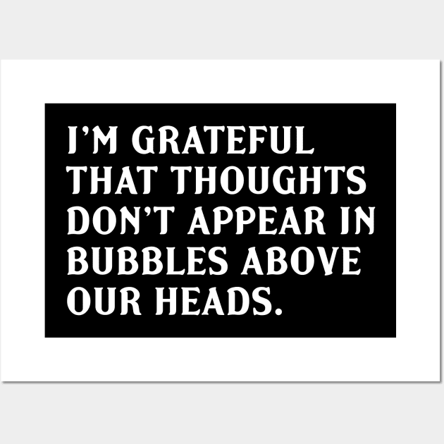 I'm Grateful That Thoughts Don't Appear In Bubbles Above Our Heads Wall Art by Trendsdk